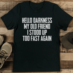 Hello Darkness My Old Friend I Stood Up Too Fast Again Tee