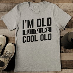 I'm Old but I'm Like Cool Old Tee