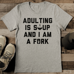 Adulting Is Soup And I Am A Fork Tee