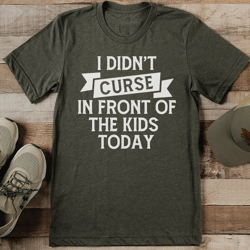 I Didn't Curse In Front Of The Kids Today Tee