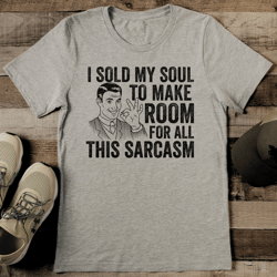 i sold my soul to make room for all this sarcasm tee