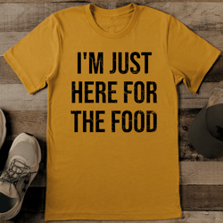 I'm Just Here For The Food Tee
