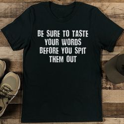 Be Sure To Taste Your Words Before You Spit Them Out Tee