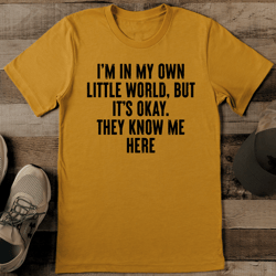I'm In My Own Little World But It's Okay They Know Me Here Tee