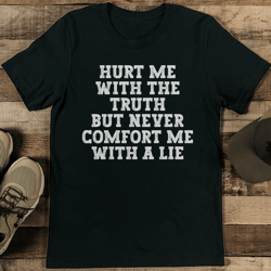 Hurt Me With The Truth But Never Comfort Me With A Lie Tee