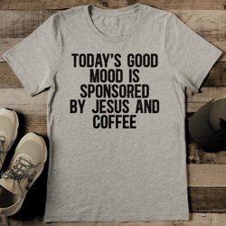today's good mood is sponsored by jesus and coffee tee