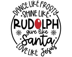 Dance Like Frosty Shine like Rudolph Give like Santa Love Like Jesus SVG Cut File