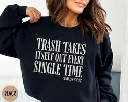 Trash Takes Itself Out Every Single Time, Funny Sweatshirt, Funny T Shirt, Taylor Swift, Taylors Version, Taylor, Swifti
