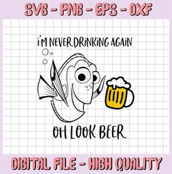 Im Never Drinking Again Oh Look beer! SVG / Funny Dory the Fish Graphic / Dory Oh Look beer SVG / Cricut Silhouette Cut