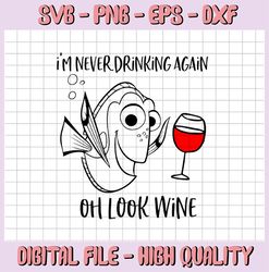 Im Never Drinking Again Oh Look wine SVG / Funny Dory the Fish Graphic / Dory Oh Look wine SVG / Cricut Silhouette Cut F