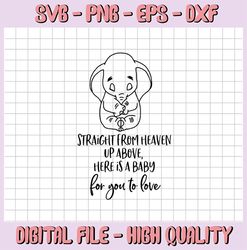 Straight from heaven up above here is a baby for you to love svg, Dumbo svg, Dumbo cut file, Disney SVG,DI99