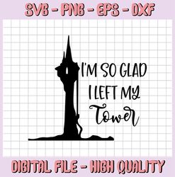Rapunzel I'm so glad I left my tower svg, dxf, png, Tangled svg, Disney cricut, image file, digital