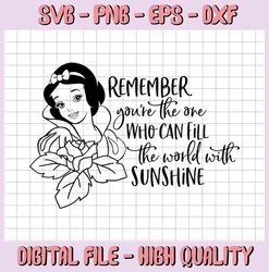Remember you're the one who can fill the world with sunshine svg, Snow white svg, Disney SVG, Disney Quote svg, Snow whi