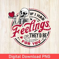 Funny If I Had Feelings They'd Be For You PNG, Skeleton Valentines Day PNG, Funny Valentine's Day PNG, Valentine's Day