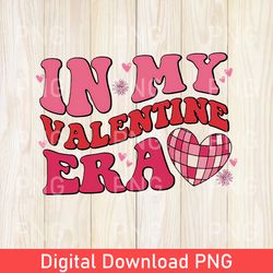 Funny In My Valentine Era PNG, Valentine PNG, Love PNG, Funny Valentines Day PNG, Valentines Day PNG, Party Valentines