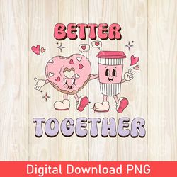 Funny Better Together PNG, Valentines Day PNG, Valentine's Day Coffee PNG, Valentine's Day PNG, Coffee Valentines PNG