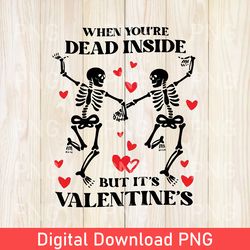 Funny When You're Dead Inside But It's Valentine's PNG, Funny Valentine PNG, Dead inside PNG, Valentine Skeleton PNG