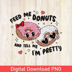 Feed Me Donuts & Tell Me I'm Pretty PNG Sublimation Design Download Valentines Day PNG Print Sticker Retro Groovy  PNG