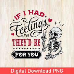 If I Had Feelings They'd Be For You PNG, If I Had Feelings PNG, Skeleton Valentines Day PNG, Valentine's Day Skeleton