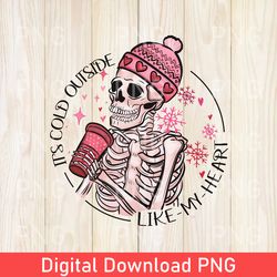 Funny It's Cold Outside Like My Heart Skeleton PNG, Skeleton PNG, Skull PNG, Skeleton Valentines Day PNG, Valentines PNG