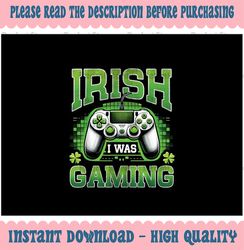 PNG ONLY Irish I Was Gaming Png, Funny St Patricks Day Gamer Png, Patrick's Day Png, Digital Download