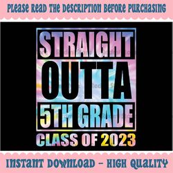 Straight Outta 5th Grade Class of 2023 Fifth Grad Graduation Png, Straight Outta 5th Grade Tie Dye Png, Mothers Day Png,