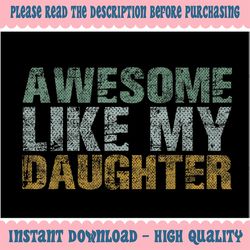 Awesome Like My Daughter Girl Dad Gift Papa Father Day Png, Father and Daughter Png, Daddy Girl Png, Funny Dad Png, Digi