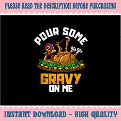 PNG ONLY- Pour Some Gravy on Me Png, Happy Turkey Day Thanksgiving Png, Thanksgiving Png, Digital Download