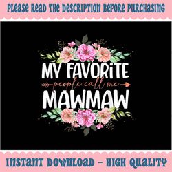 PNG ONLY My Favorite People Call Me Mawmaw Png, Floral Mom Png, Mother's Day Png, Digital Download
