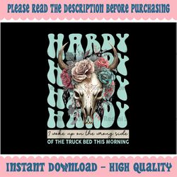 Funny Hardy I Woke Up On The Wrong Side Of The Truck Bed Png, Hardy Merch Flower Png, Digital Download