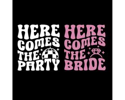 Here comes the Bride SVG, Here comes the Party SVG PNG, Bridal Party svg, Bachelorett