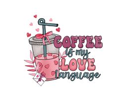 Coffee Is My Love Language Png, Valentine Drinks Png, XOXO Png, Valentines Day Png, Latte Drink