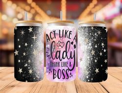 Act Like A lady, Think Like A Boss -16oz Libbey/ Can Tumbler PNG File -Sublimation Design