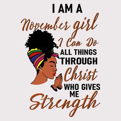 I Am A November Girl I Can Do All Things Through Christ Who Gives Me Strength Svg, Birthday Svg, November Girl Svg, Nove