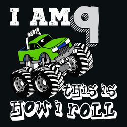 I Am 9 This Is How I Roll Svg, Birthday Svg, 9th Birthday Svg, 9 Years Old, Truck Svg, Monster Truck Svg, Birthday Boy S