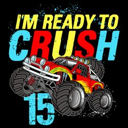 Im Ready To Crush 15 Birthday Svg, Birthday Svg, Truck Svg, 15th Birthday Svg, 15 Years Old, Ready To Crush, Birthday Bo