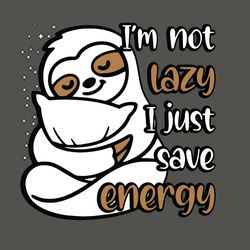 Im Not Lazy Svg, Trending Svg, Lazy Day Svg, Funny Sloth Svg, Lazy Sloth Svg, Energy Svg, Sloth Energy Svg, Sleeping Slo
