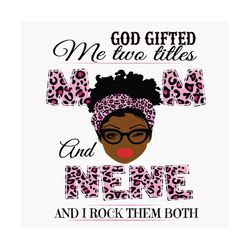 God Gifted Me Two Titles Mom And Nene Svg, Mothers Day Svg, Black Mom Svg, Black Nene Svg, Mom Nene Svg, Mom And Nene Sv