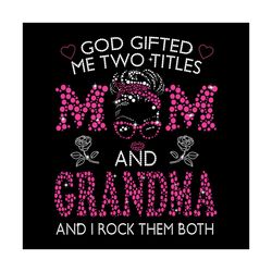 God Gifted Me Two Titles Mom And Grandma Svg, Mothers Day Svg, Happy Mothers Day, Mom Svg, Grandma Svg, Mother Svg, Momm