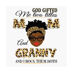 God Gifted Me Two Titles Mom And Granny Black Mom Svg, Mothers Day Svg, Black Mom Svg, Black Granny Svg, Mom And Granny