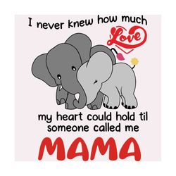 I Never Knew How Much Love My Heart Could Hold Mama Svg, Mothers Day Svg, Mama Svg, Call Me Mama, Grandkid Svg, Elephant