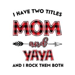 I Have Two Title Mom And Yaya Svg, Mom And Yaya Svg, Mom Svg, Yaya Svg, Mom Yaya Svg, Mom Grandma Svg, Mother Svg, Grand