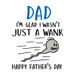 Dad Im Glad I Wasnt Jus A Wank Happy Fathers Day Funny Dad Svg