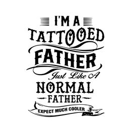 I Am A Tattooed Father Just Like A Normal Fathers Svg, Fathers Day Svg, Dad Svg,Tattooed Father Svg, Best Dad Svg, Great