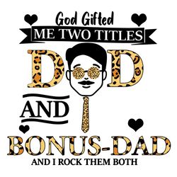 God Gifted Me Two Titles Dad And Bonus Dad And I Rock Them Both Svg, Fathers Day Svg, Titles Dad Svg, Bonus Dad Svg, Dad