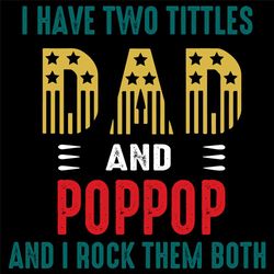 I Have Two Tittles Dad And Papa And I Rock Them Both Svg, Fathers Day Svg, Dad Svg, Poppop Svg, Rock Them Both Svg, Fath