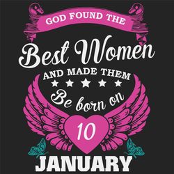 God Found The Best Women And Made Them Be Born On January 10th Svg, Birthday Svg, Born On January 10th, January 10th Svg