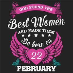 God Found The Best Women And Made Them Be Born On February 22nd Svg, Birthday Svg, Born On February 22nd, February 22nd