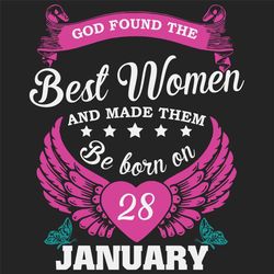 God Found The Best Women And Made Them Be Born On January 28th Svg, Birthday Svg, Born On January 28th, January 28th Svg