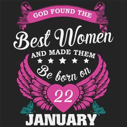 God Found The Best Women And Made Them Be Born On January 22nd Svg, Birthday Svg, Born On January 22nd, January 22nd Svg